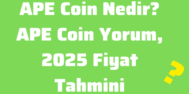 APE Coin Nedir APE Coin Yorum, 2025 Fiyat Tahmini