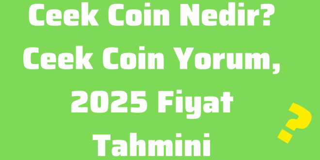 Ceek Coin Nedir Ceek Coin Yorum, 2025 Fiyat Tahmini