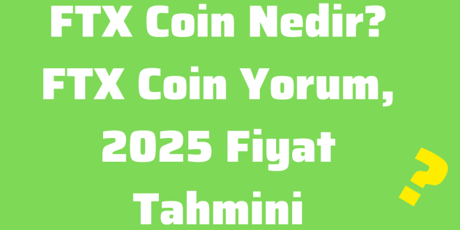 FTX Coin Nedir FTX Coin Yorum, 2025 Fiyat Tahmini
