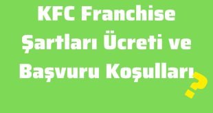 KFC Franchise Şartları Ücreti ve Başvuru Koşulları